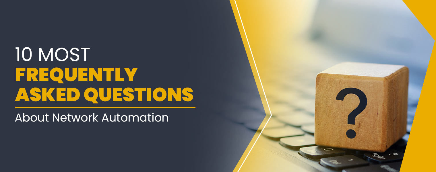 Answers to the top 10 Most Frequently Asked Questions About Network Automation.