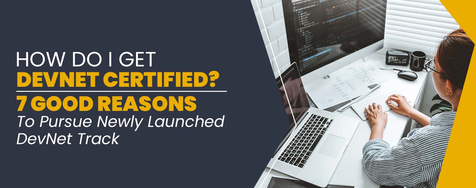 How do I get DevNet Certified? 8 Good Reasons to Pursue Newly Launched DevNet Track