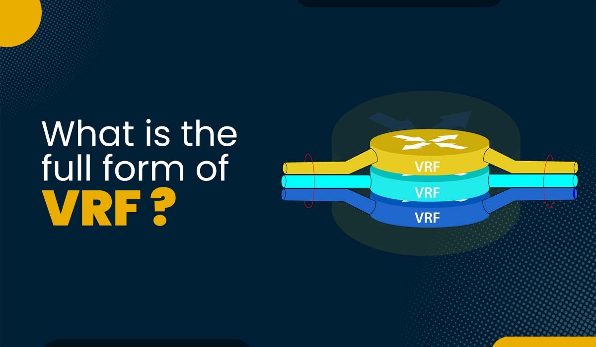 VRF Full Form in networking – Virtual Routing and Forwarding