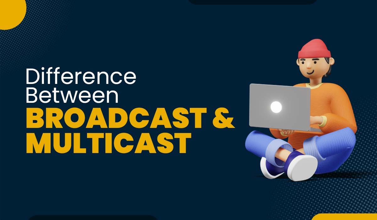Difference between Broadcast and Multicast